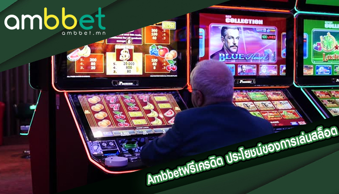 Ambbetฟรีเครดิต ประโยชน์ของการเล่นสล็อต