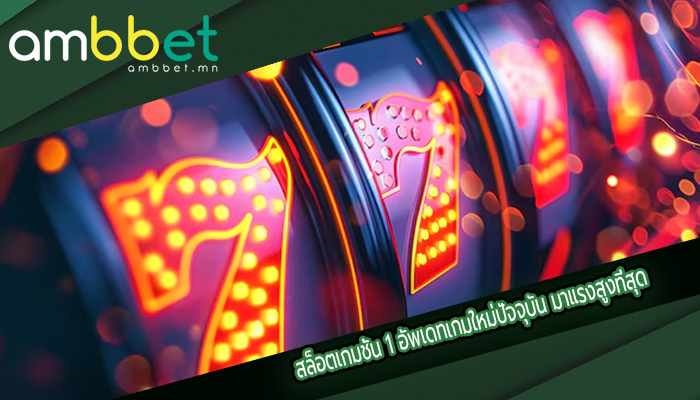 สล็อตเกมชั้น 1 อัพเดทเกมใหม่ปัจจุบัน มาแรงสูงที่สุด